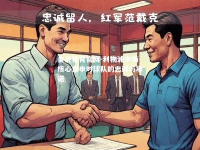 金贝体育官网-利物浦中场核心重申对球队的忠诚与承诺